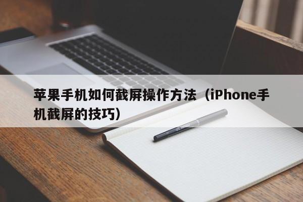 iPhone手机截屏的技巧(苹果手机如何截屏操作方法)