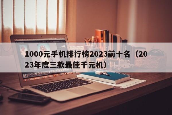 1000元手机排行榜2023前十名