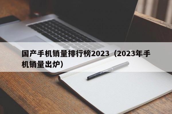 2023年手机销量出炉(国产手机销量排行榜2023)