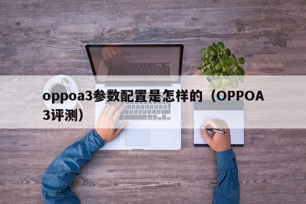 oppoa3参数配置是怎样的