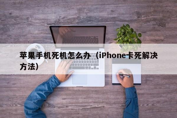 iPhone卡死解决方法(苹果手机死机怎么办)