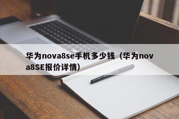 华为nova8SE报价详情(华为nova8se手机多少钱)