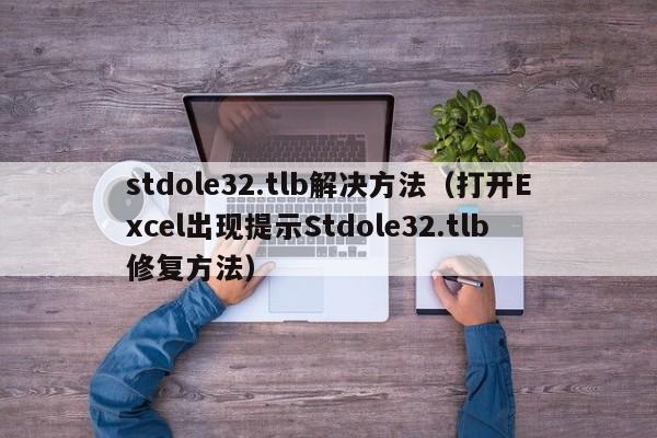 打开Excel出现提示Stdole32.tlb修复方法(stdole32.tlb解决方法)