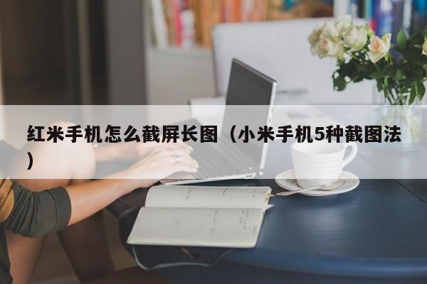 红米手机怎么截屏长图