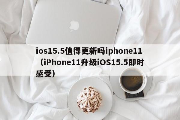 ios15.5值得更新吗iphone11