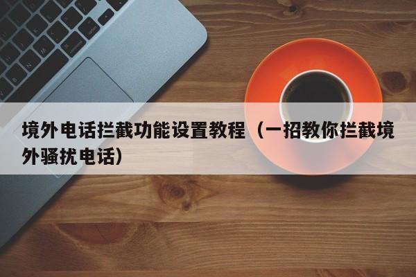 境外电话拦截功能设置教程