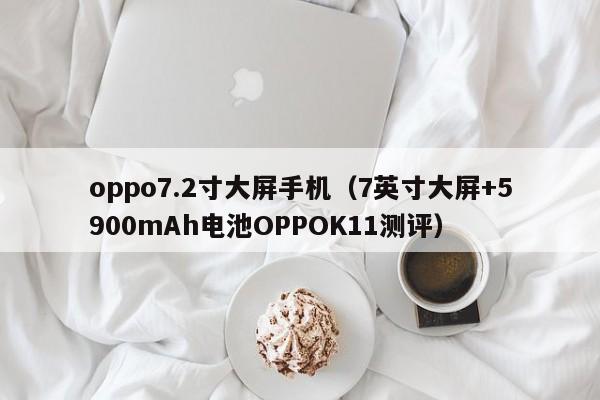 7英寸大屏+5900mAh电池OPPOK11测评(oppo7.2寸大屏手机)