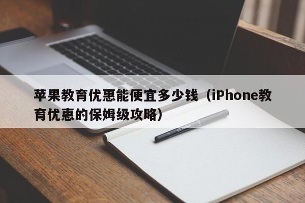 iPhone教育优惠的保姆级攻略(苹果教育优惠能便宜多少钱)