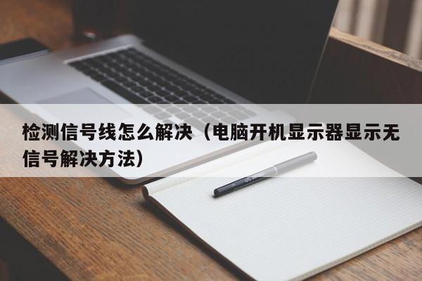 电脑开机显示器显示无信号解决方法(检测信号线怎么解决)