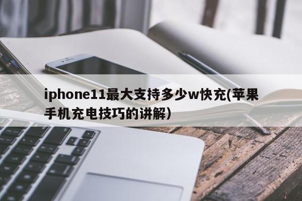苹果手机充电技巧的讲解(iphone11最大支持多少w快充)